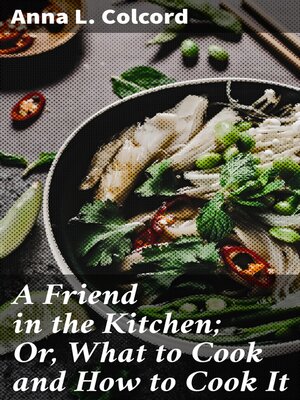 cover image of A Friend in the Kitchen; Or, What to Cook and How to Cook It